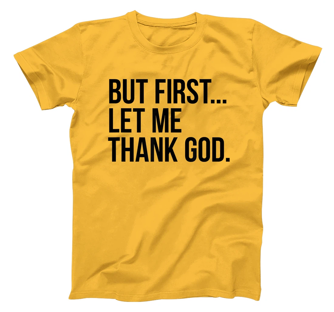 But First...Let Me Thank God. T-Shirt