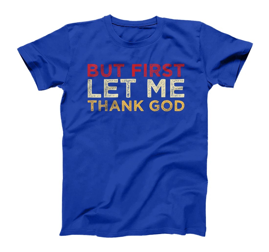But First Let Me Thank God T-Shirt