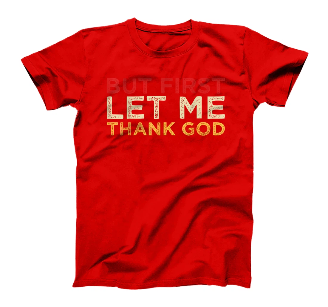 But First Let Me Thank God T-Shirt