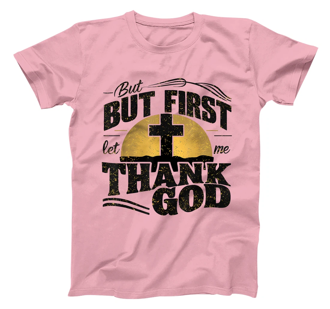 But First Let Me Thank God T-Shirt