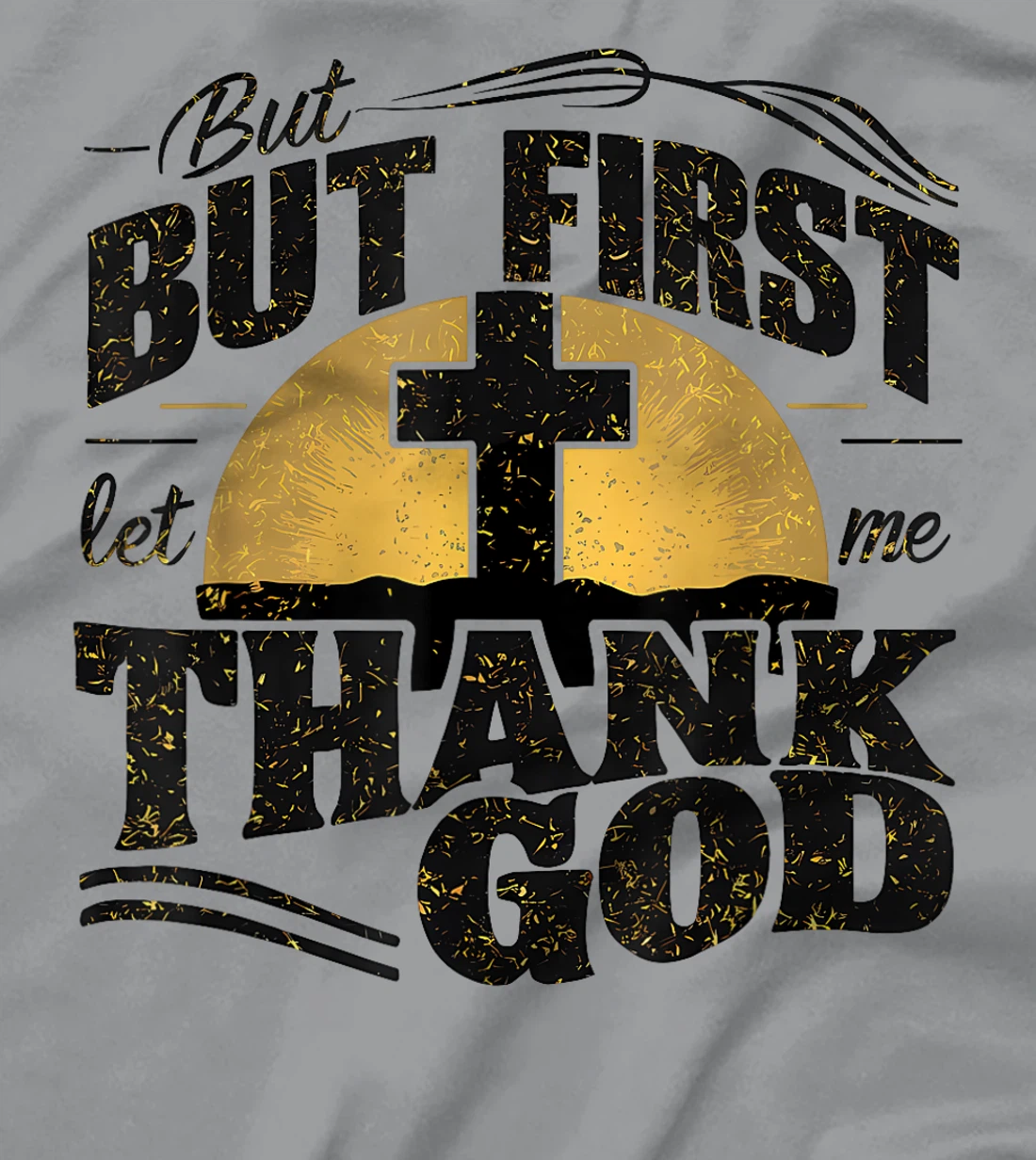 But First Let Me Thank God T-Shirt