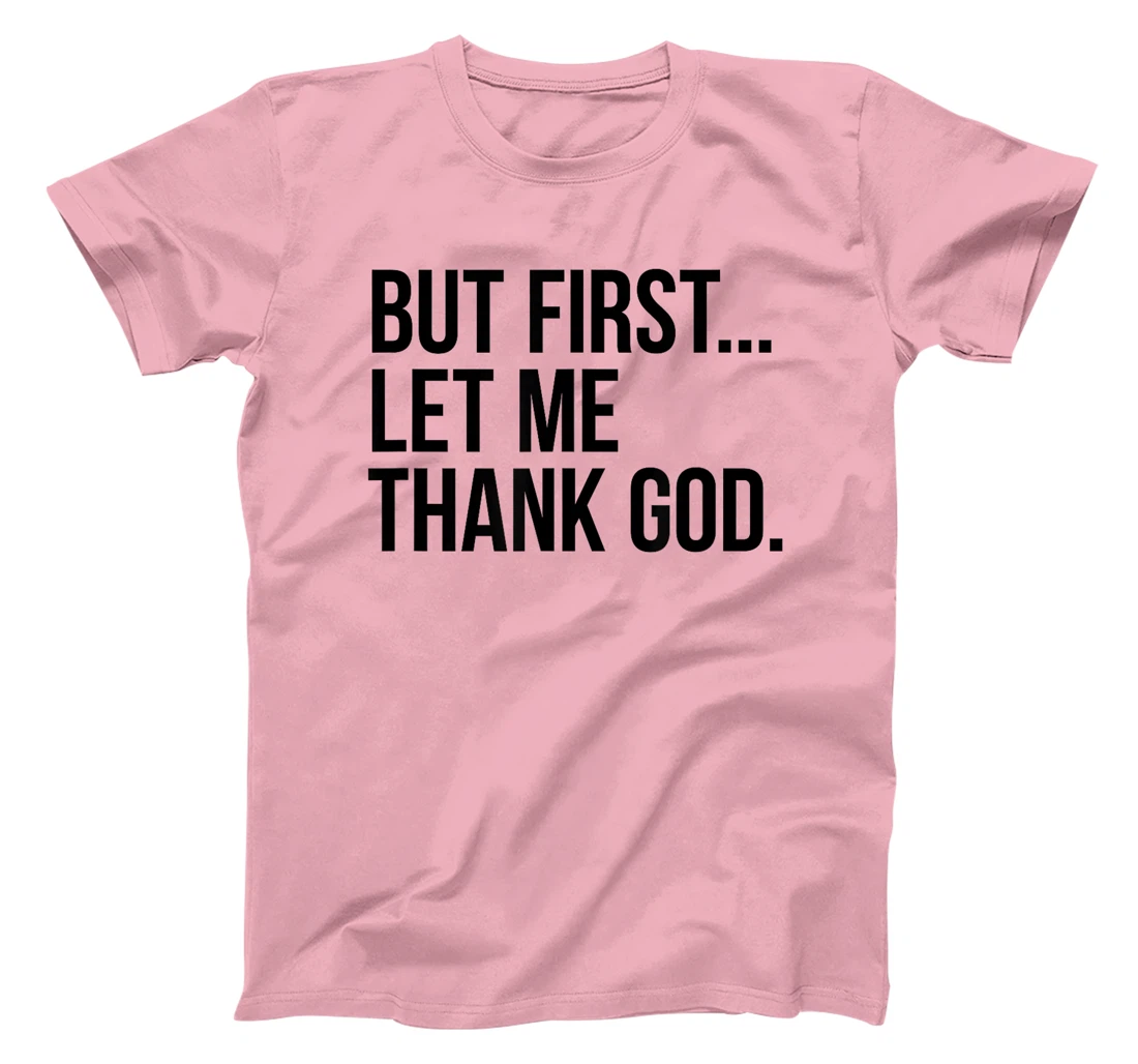 But First...Let Me Thank God. T-Shirt