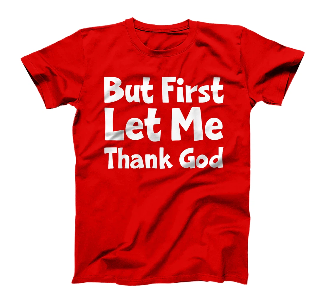 But First Let Me Thank God T-Shirt