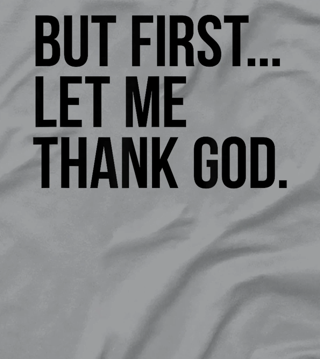 But First...Let Me Thank God. T-Shirt