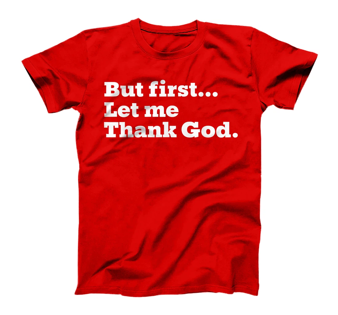But First Let Me Thank God T-Shirt