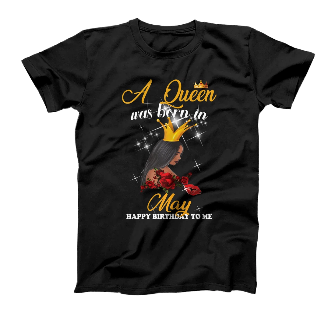 Womens A Queen Was Born In May Happy Birthday To Me T-Shirt