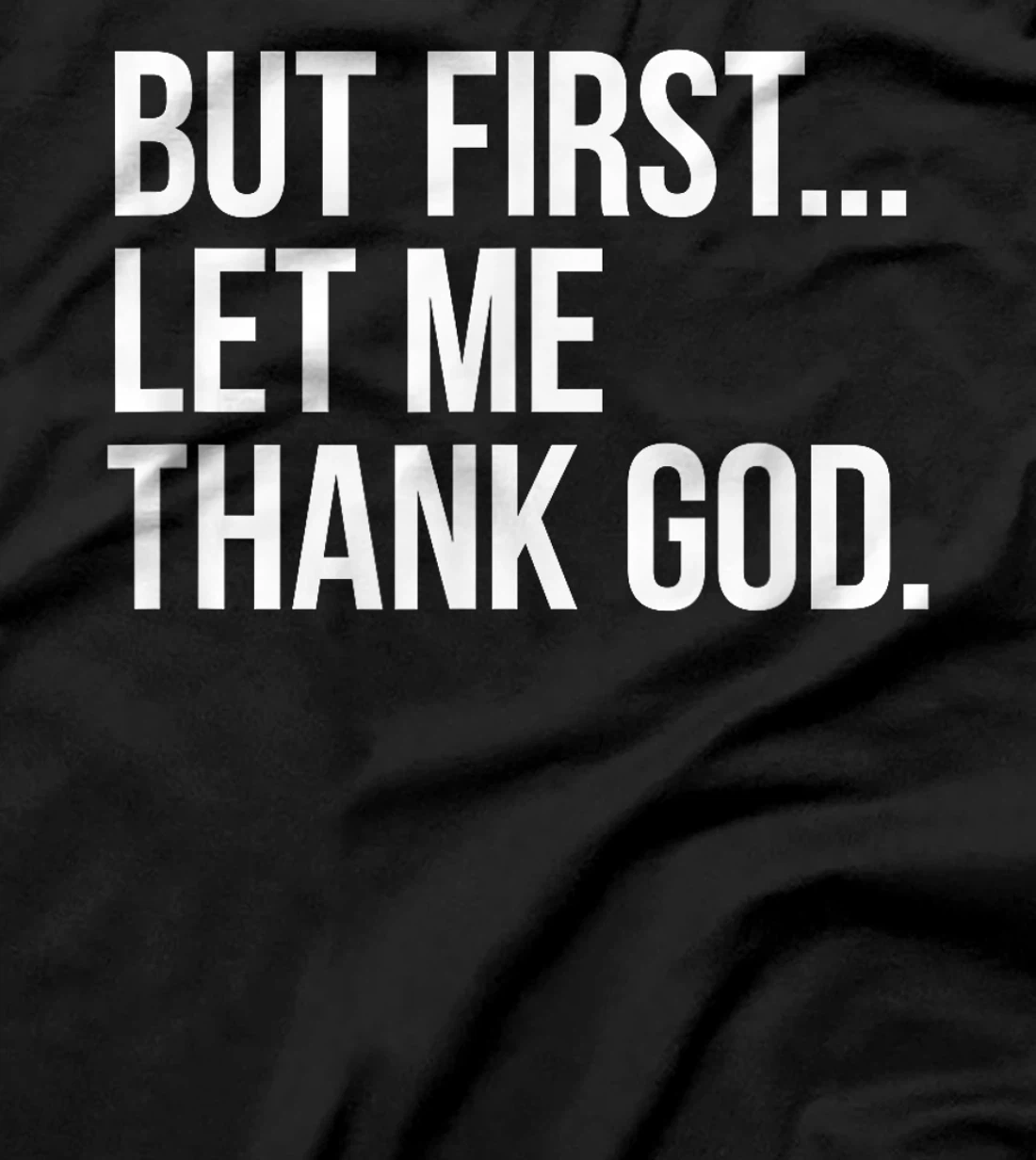 But First...Let Me Thank God. T-Shirt