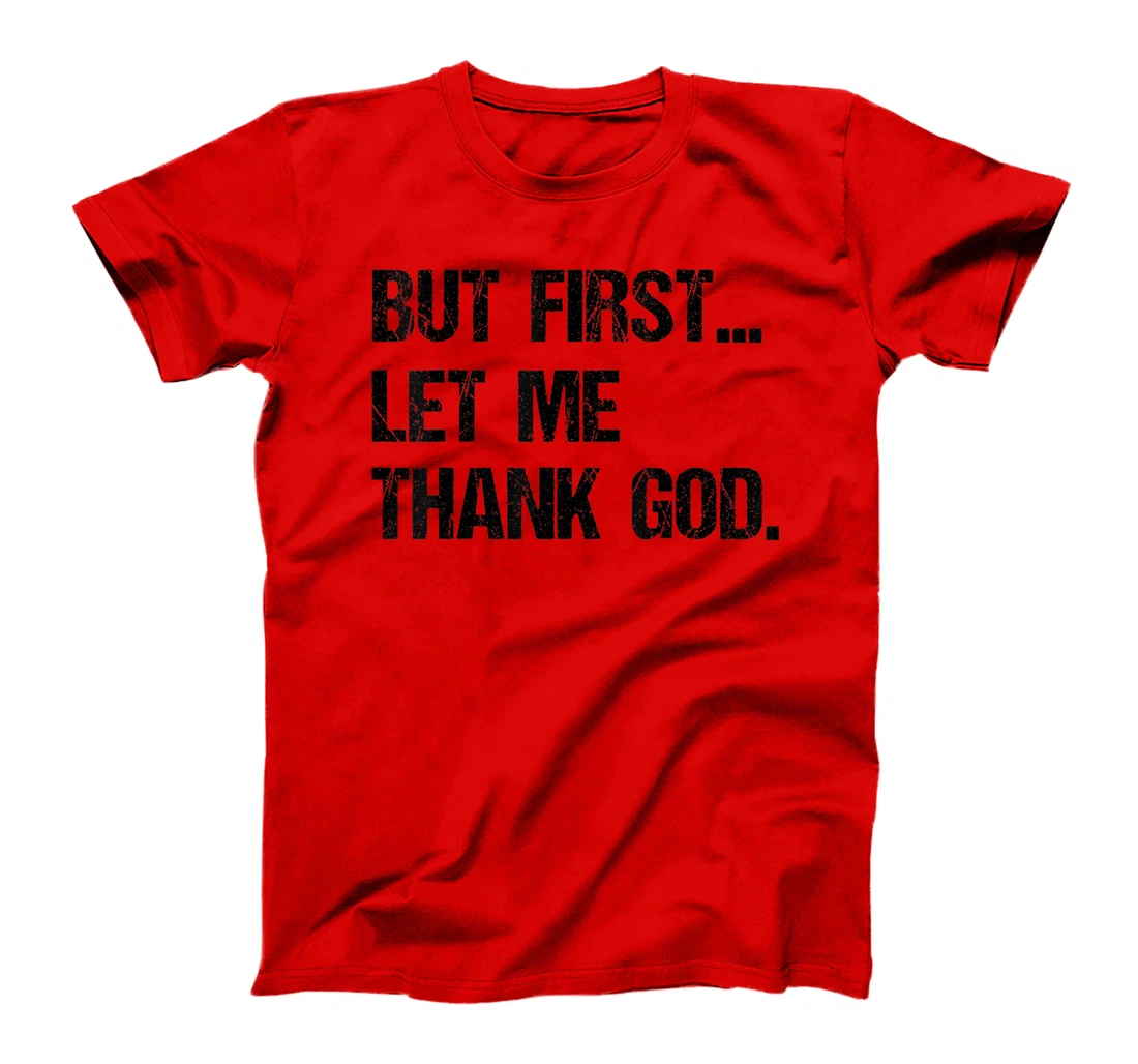 But First Let Me Thank God T-Shirt
