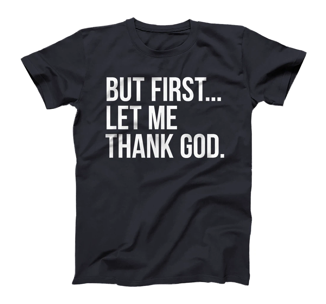 But First...Let Me Thank God. T-Shirt