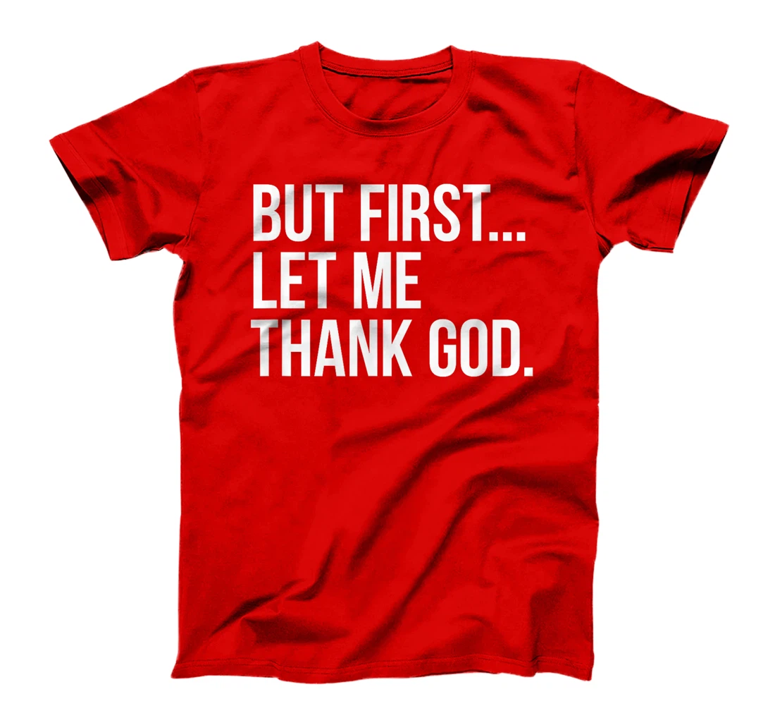 But First...Let Me Thank God. T-Shirt