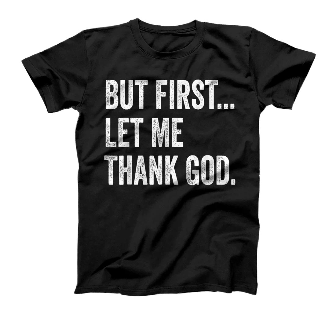 But First Let Me Thank God T-Shirt