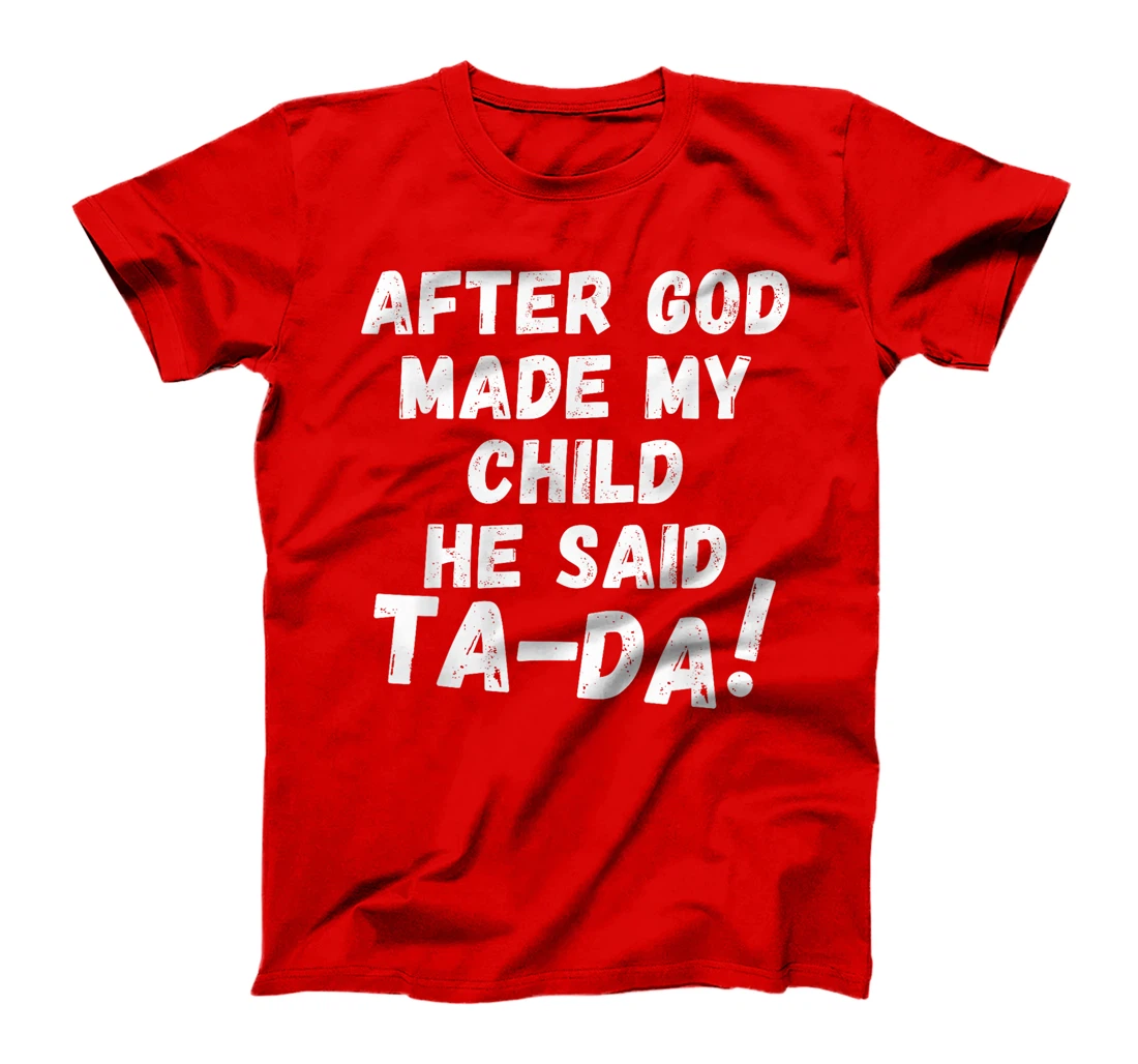 After God Made My Child He Said Tada Christian Humor Pride T-Shirt