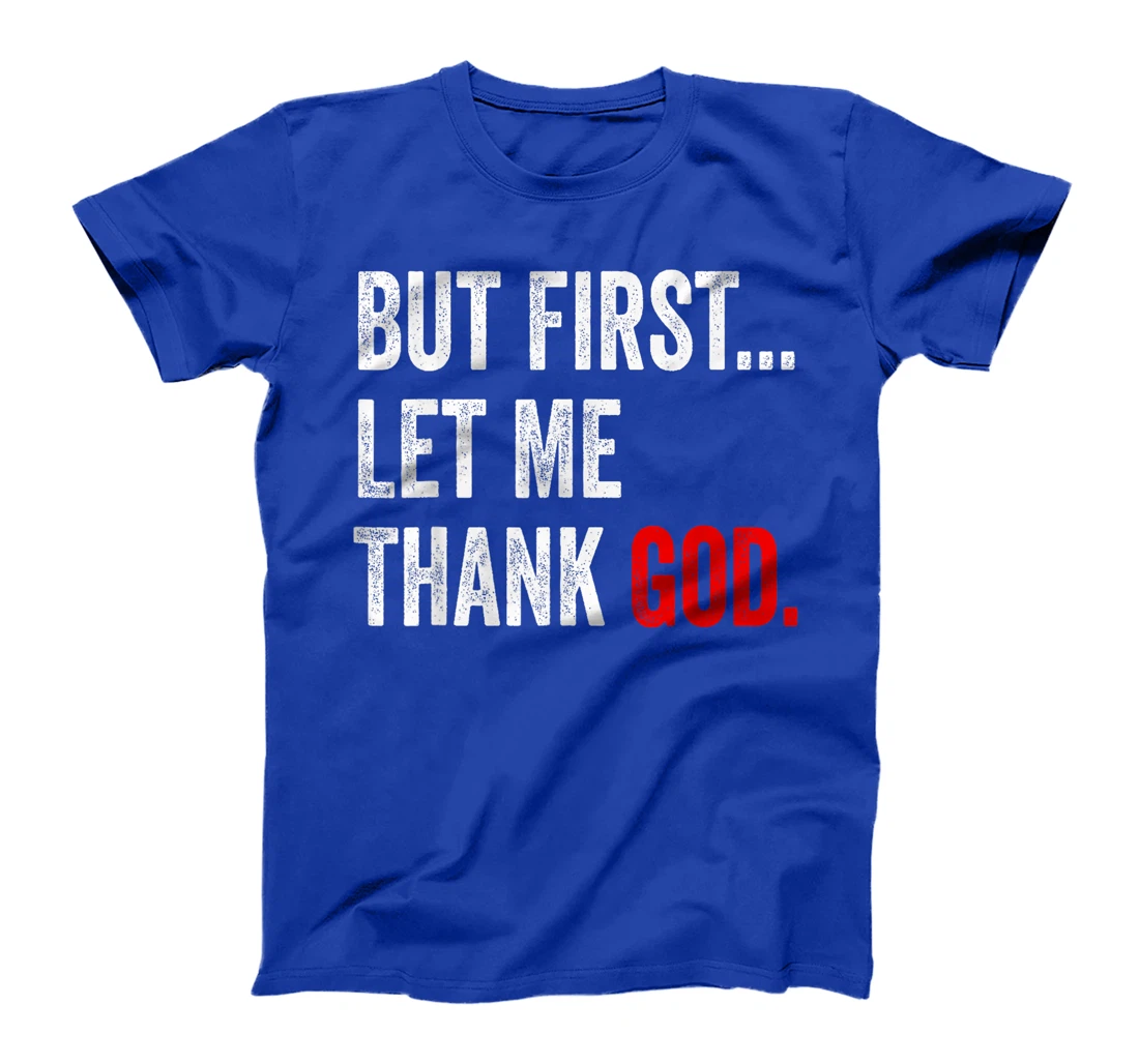 But First Let Me Thank God T-Shirt