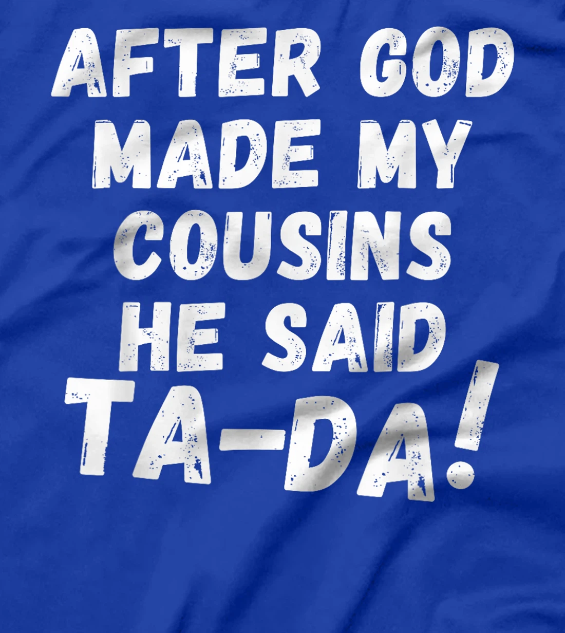 After God Made My Cousins He Said Tada Christian Humor Pride T-Shirt