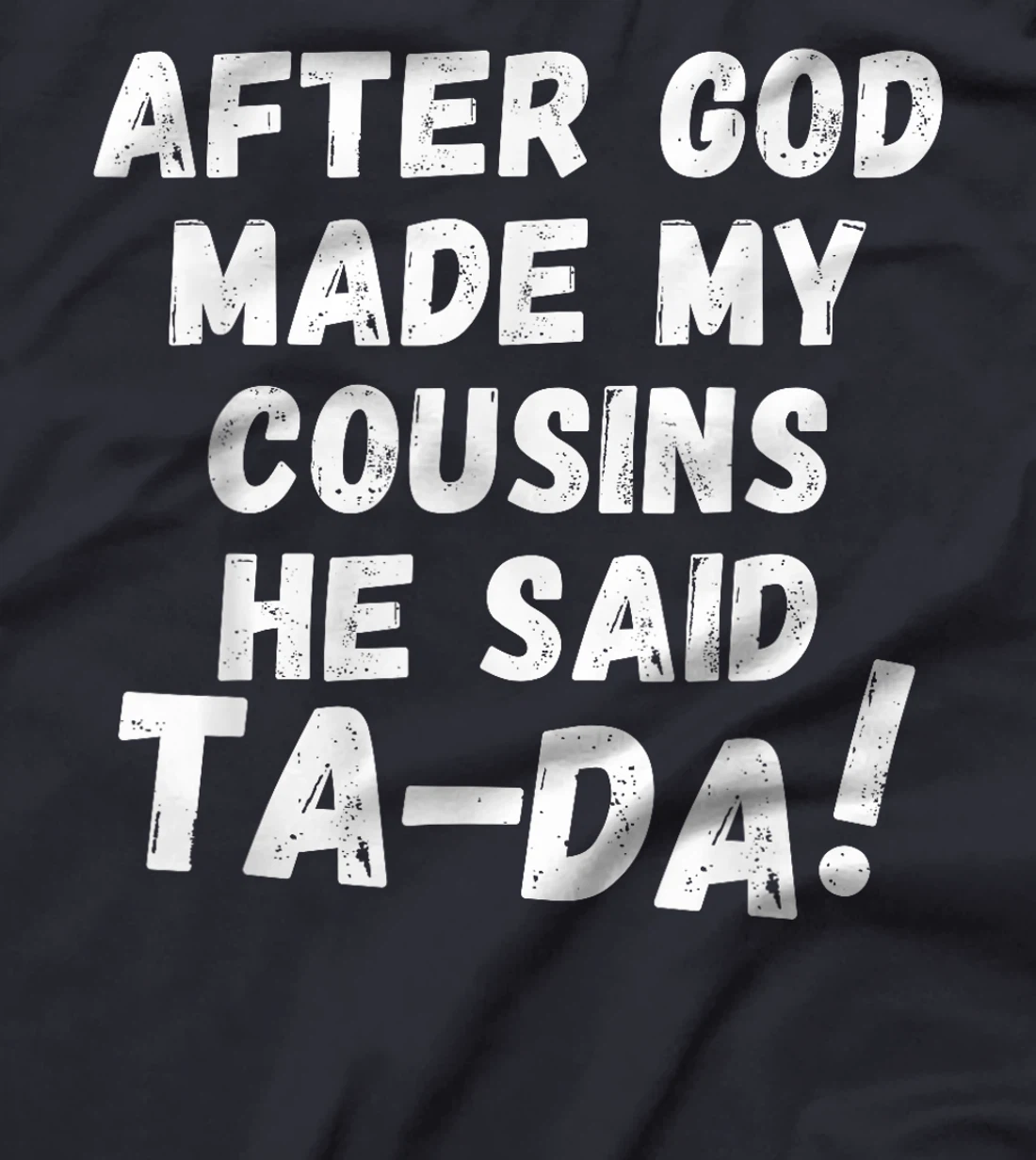 After God Made My Cousins He Said Tada Christian Humor Pride T-Shirt