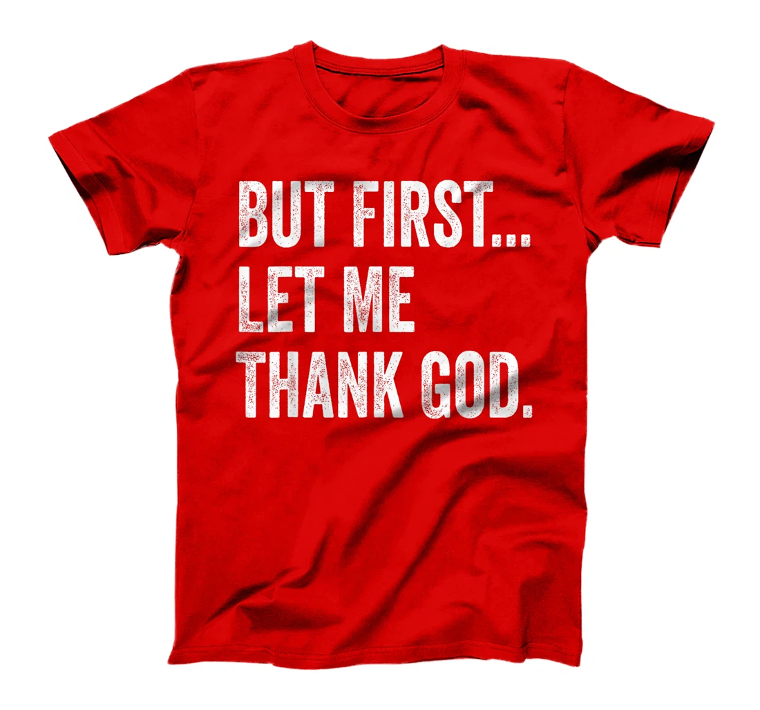 But First Let Me Thank God T-Shirt