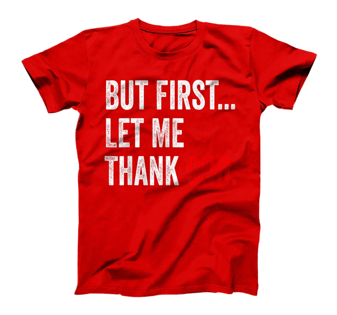 But First Let Me Thank God T-Shirt