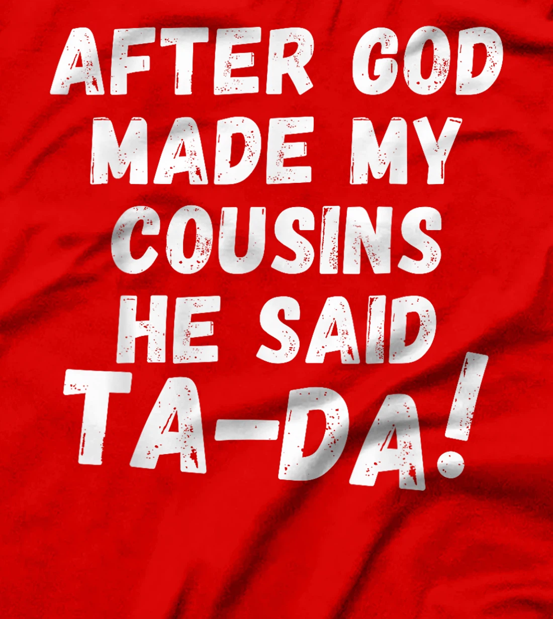 After God Made My Cousins He Said Tada Christian Humor Pride T-Shirt