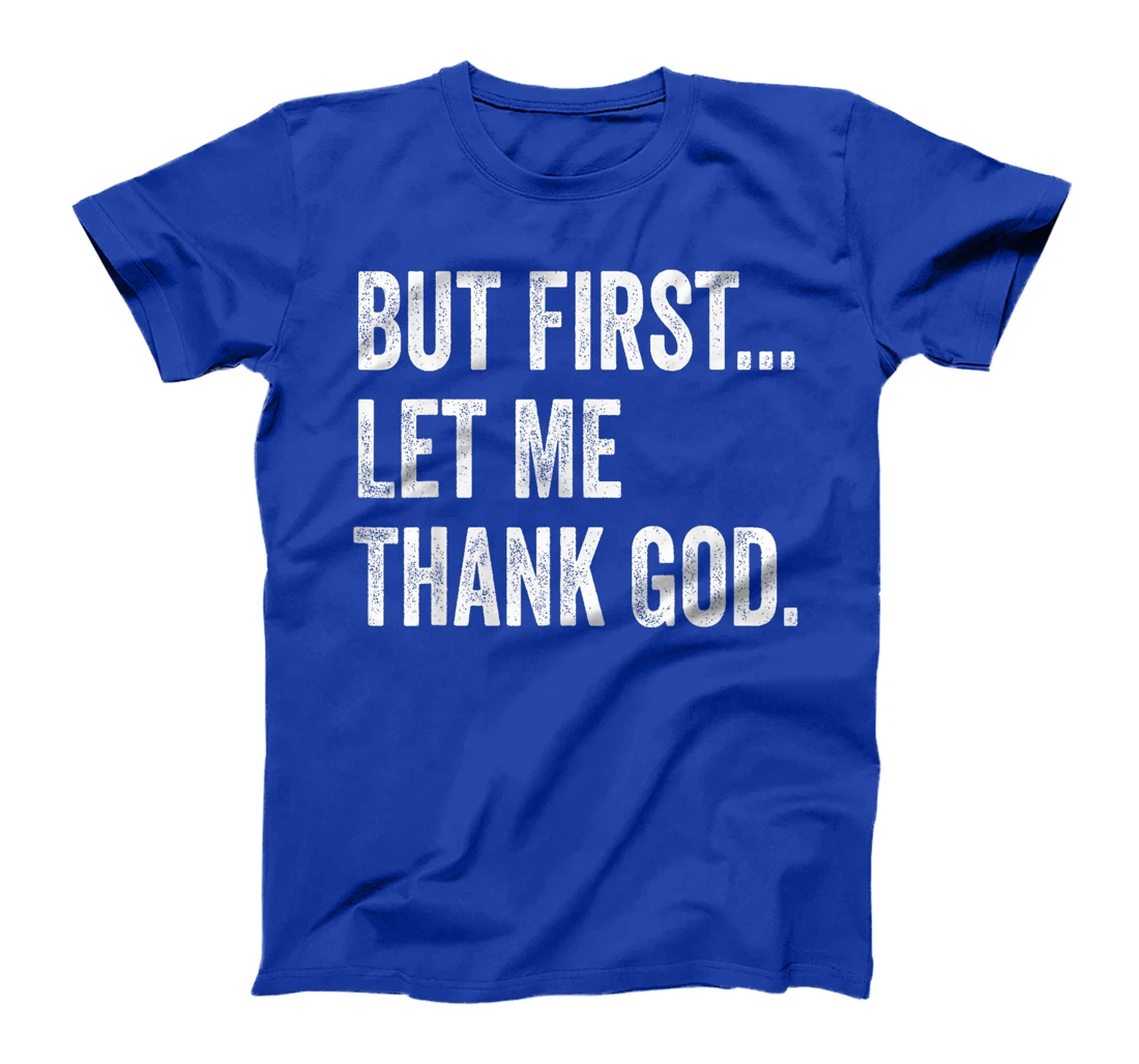But First Let Me Thank God T-Shirt