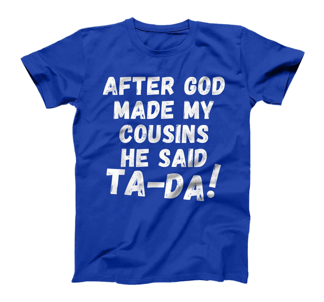 After God Made My Cousins He Said Tada Christian Humor Pride T-Shirt