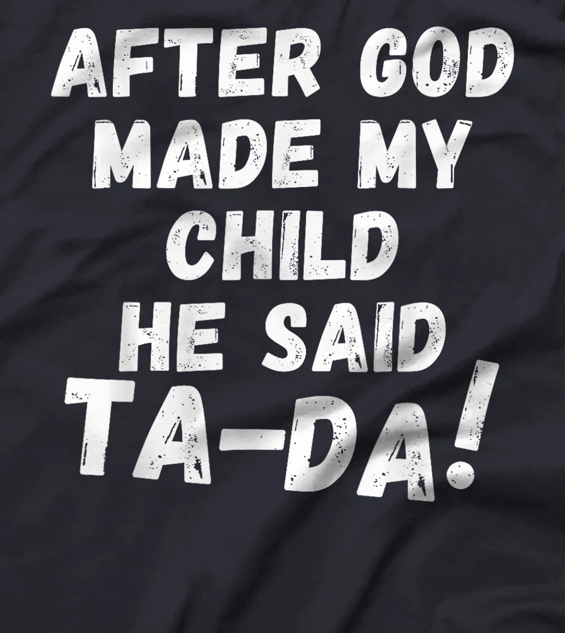 After God Made My Child He Said Tada Christian Humor Pride T-Shirt