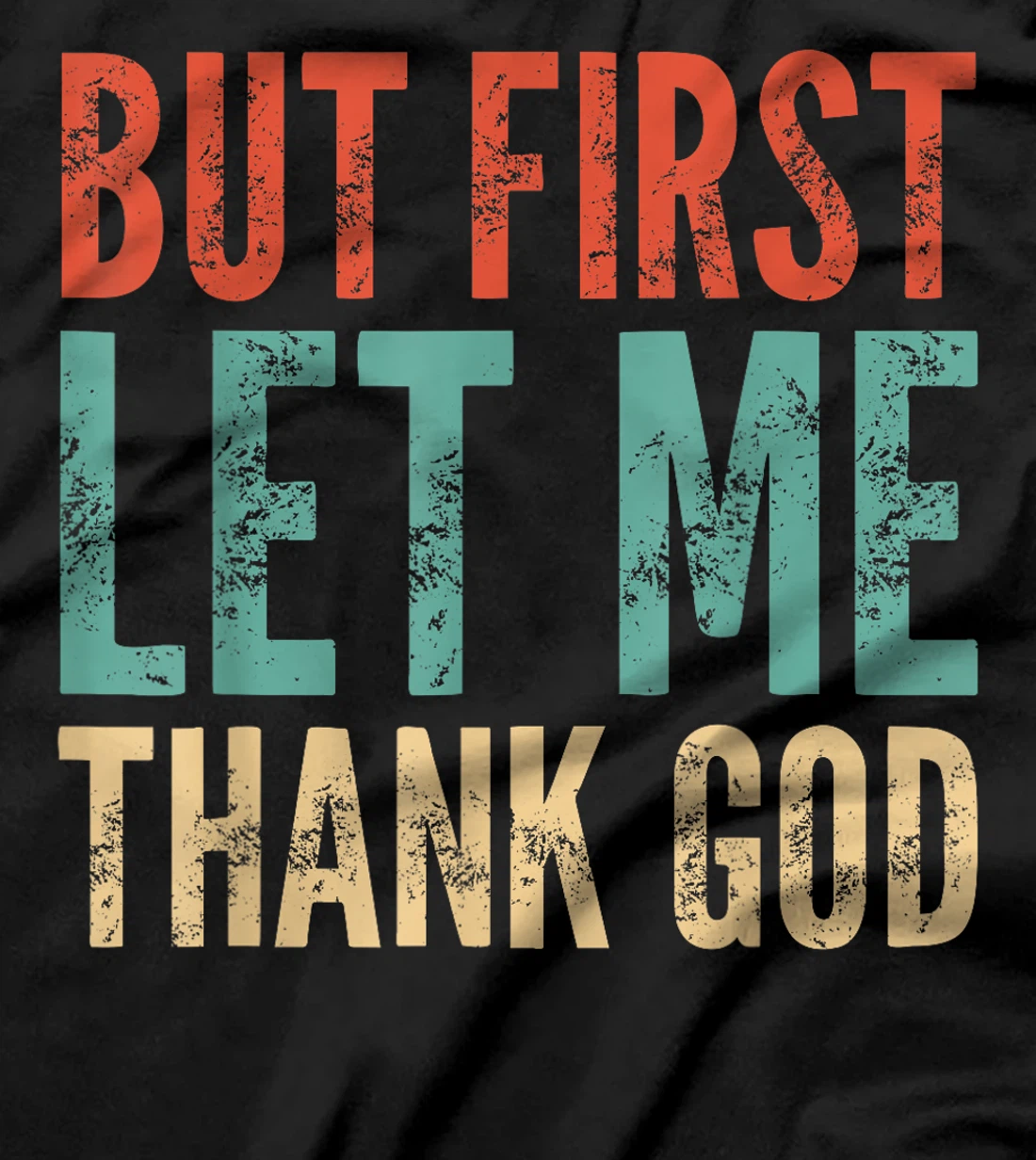 But First Let Me Thank God - Funny Saying T-Shirt