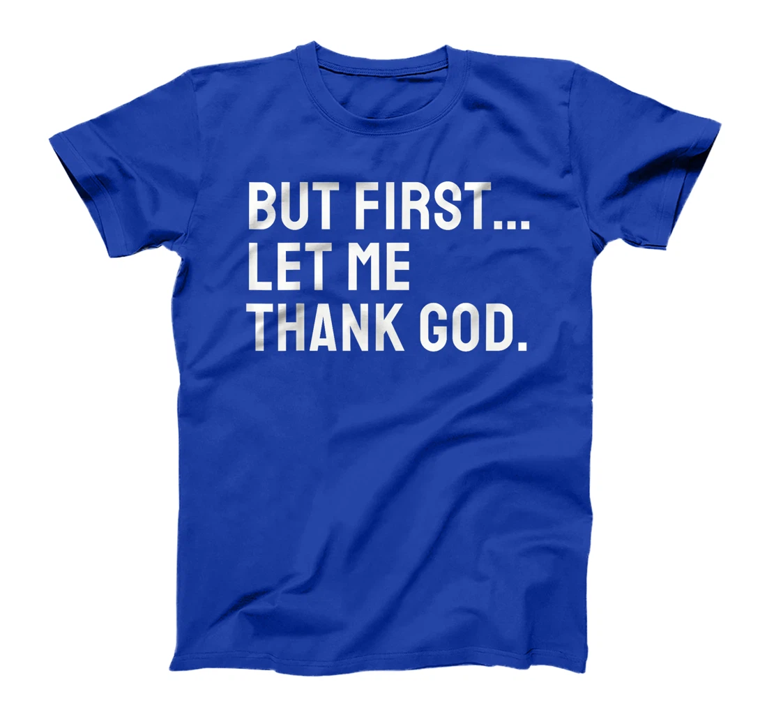 But First Let Me Thank God T-Shirt