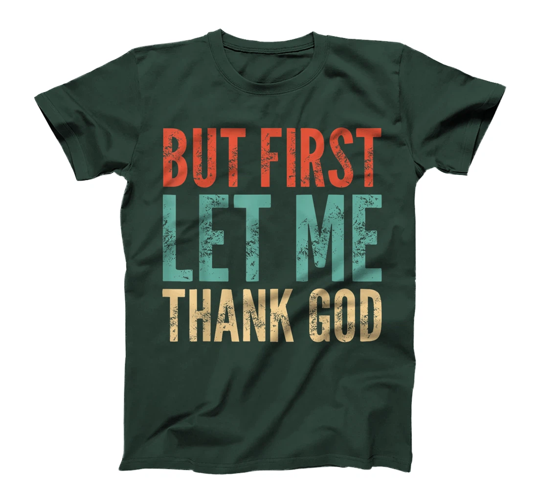 But First Let Me Thank God - Funny Saying T-Shirt