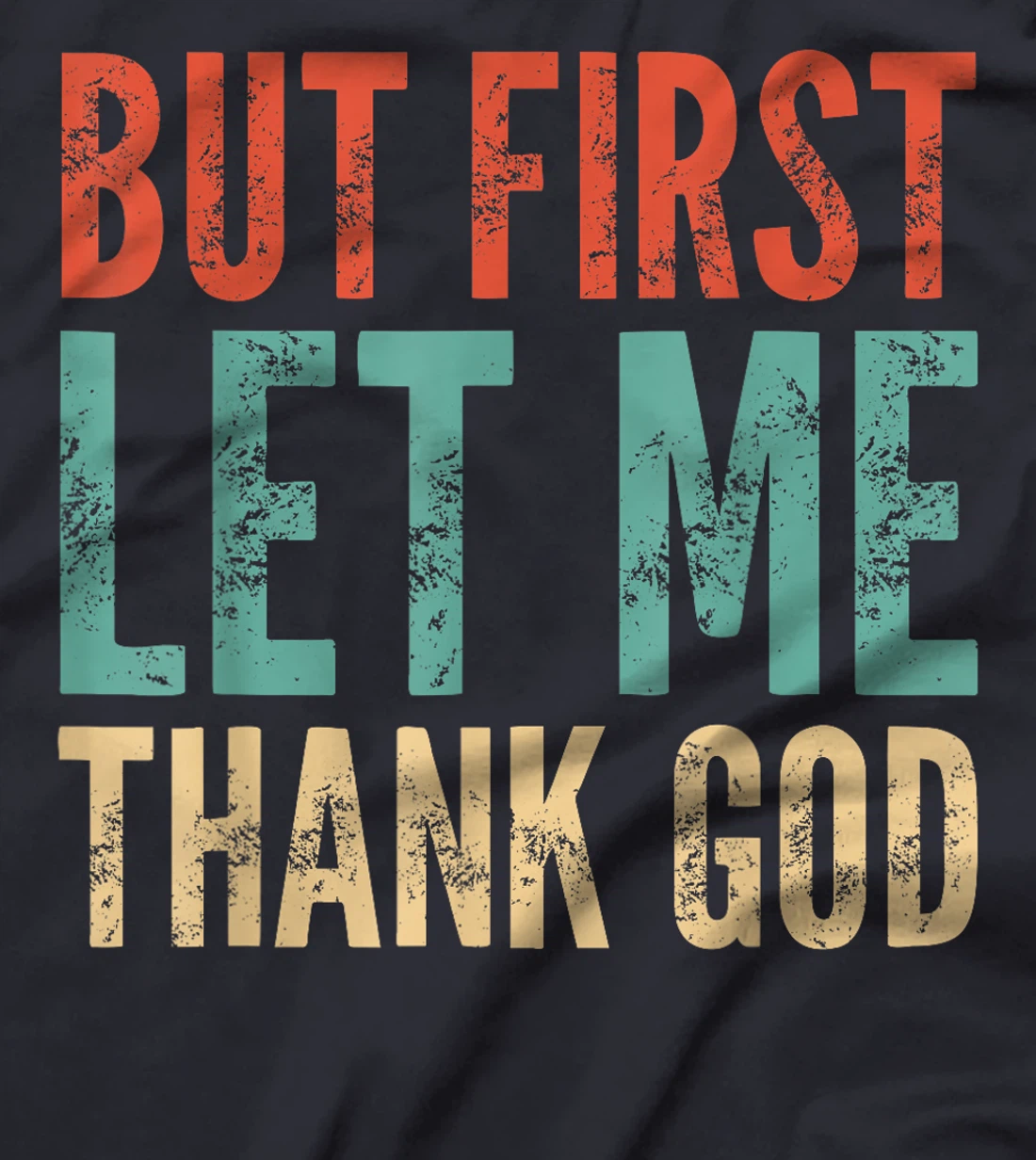 But First Let Me Thank God - Funny Saying T-Shirt