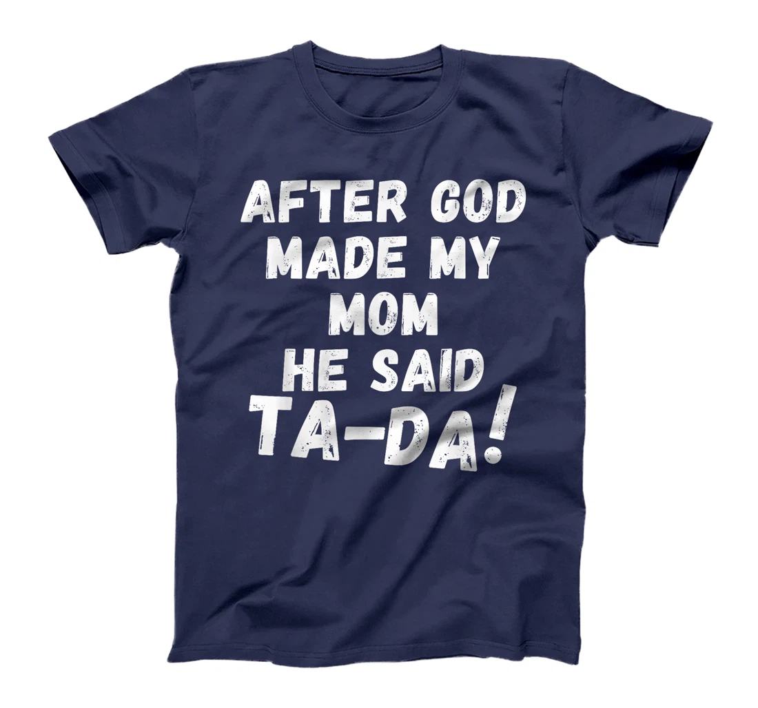 After God Made My Mom He Said Tada Christian Humor Pride T-Shirt