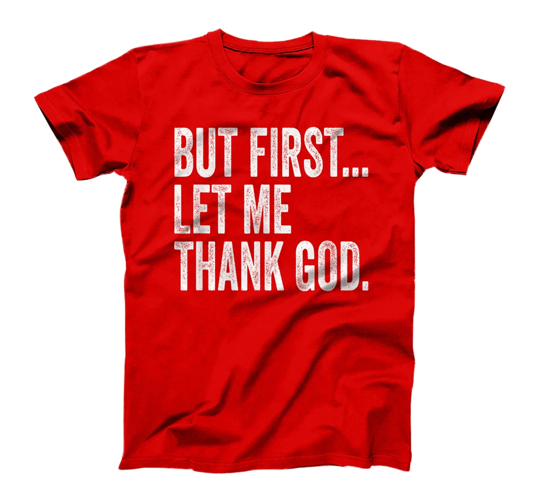 But First Let Me Thank God T-Shirt