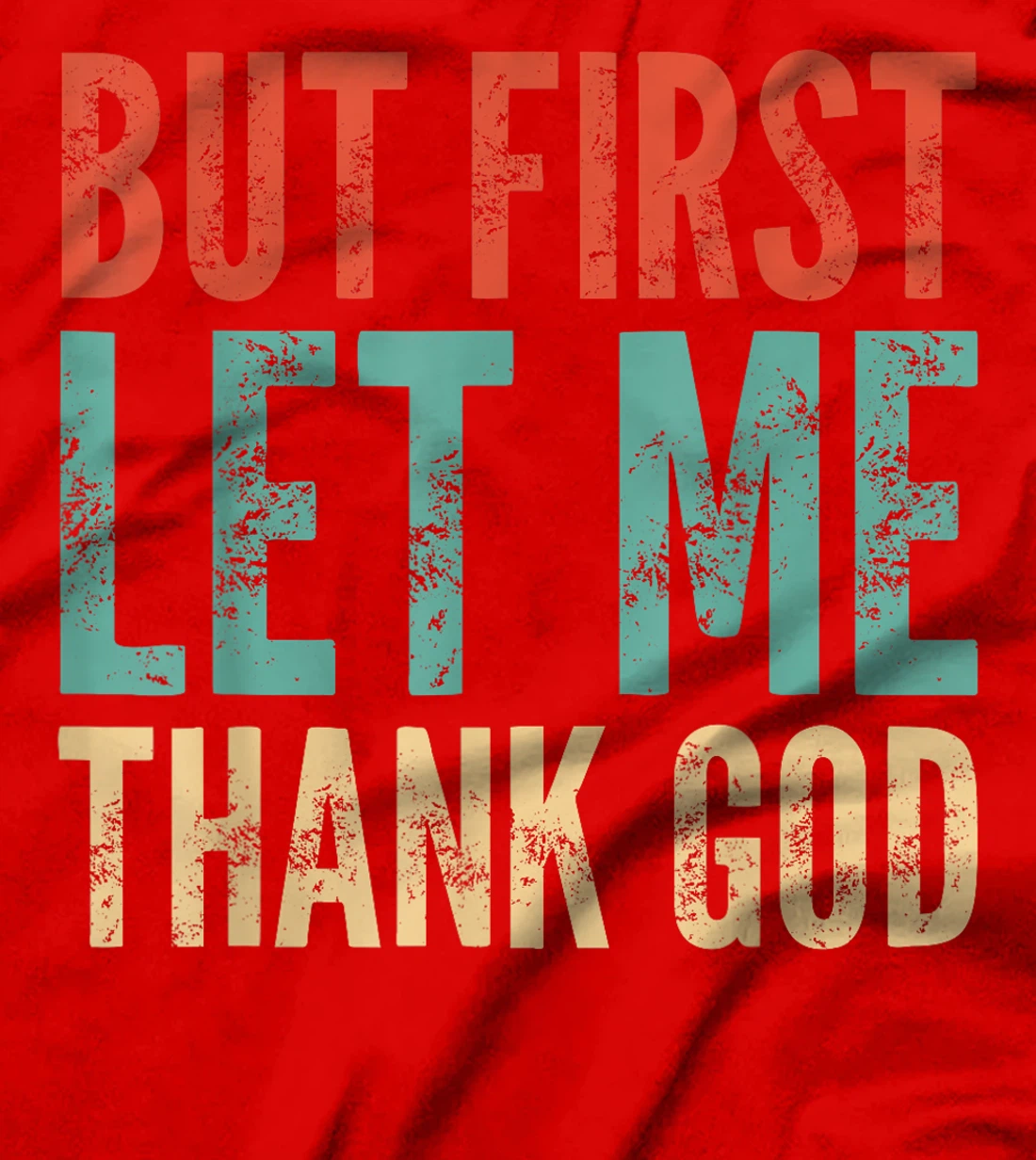 But First Let Me Thank God - Funny Saying T-Shirt