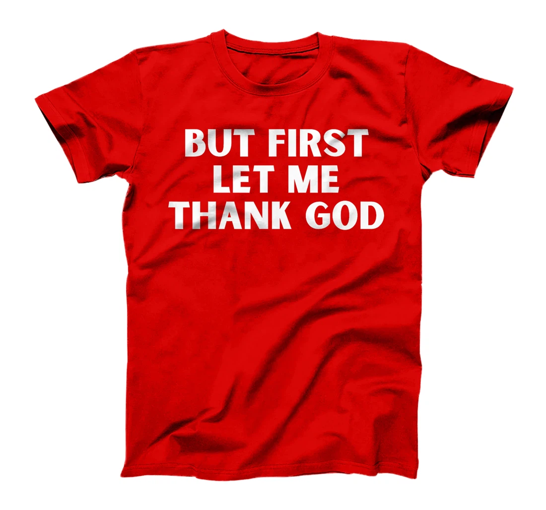 But First Let Me Thank God T-Shirt