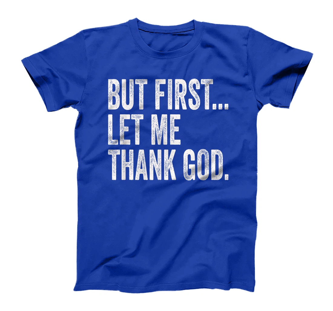 But First Let Me Thank God T-Shirt
