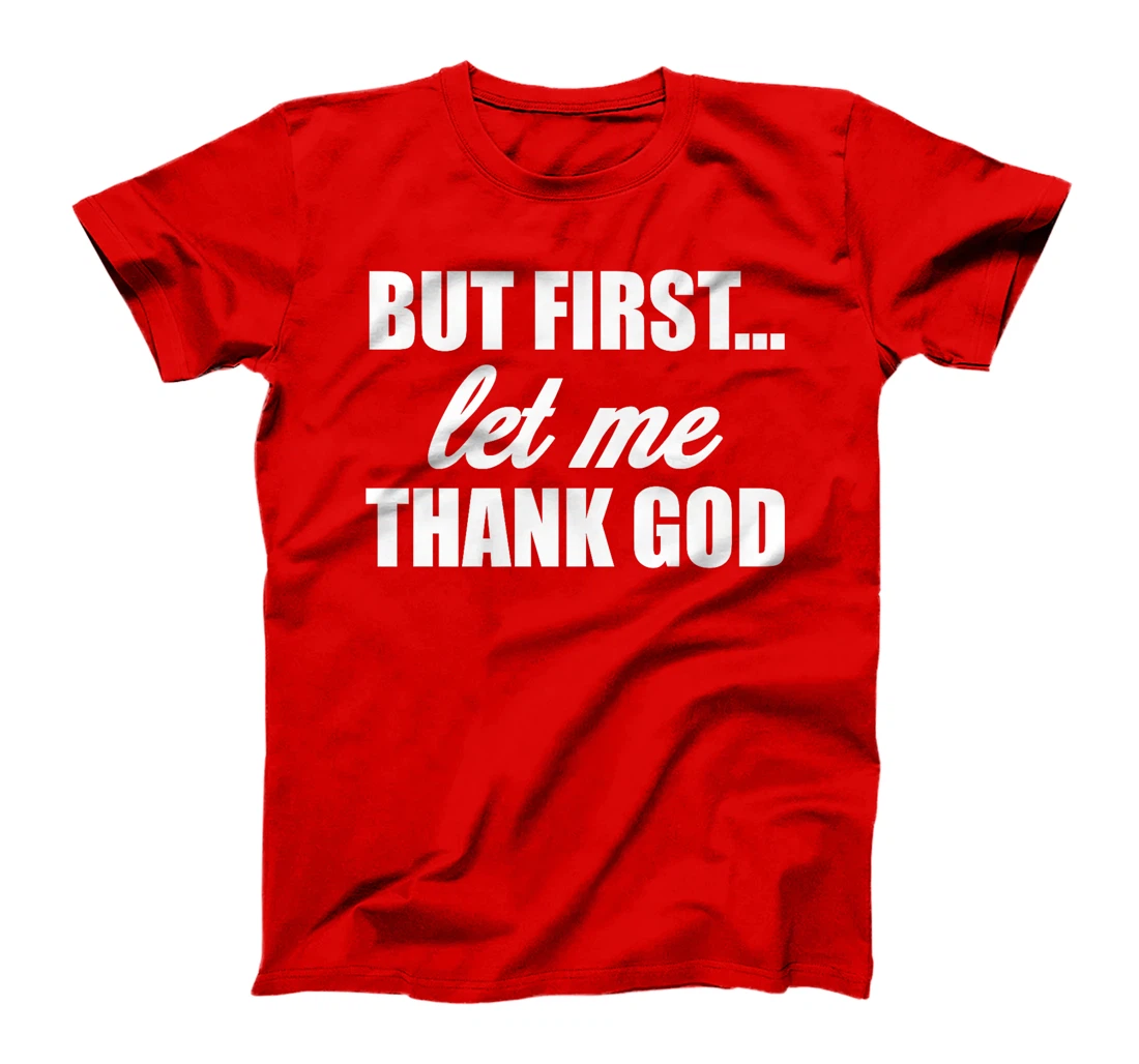 But First Let Me Thank God - Funny Saying Premium T-Shirt