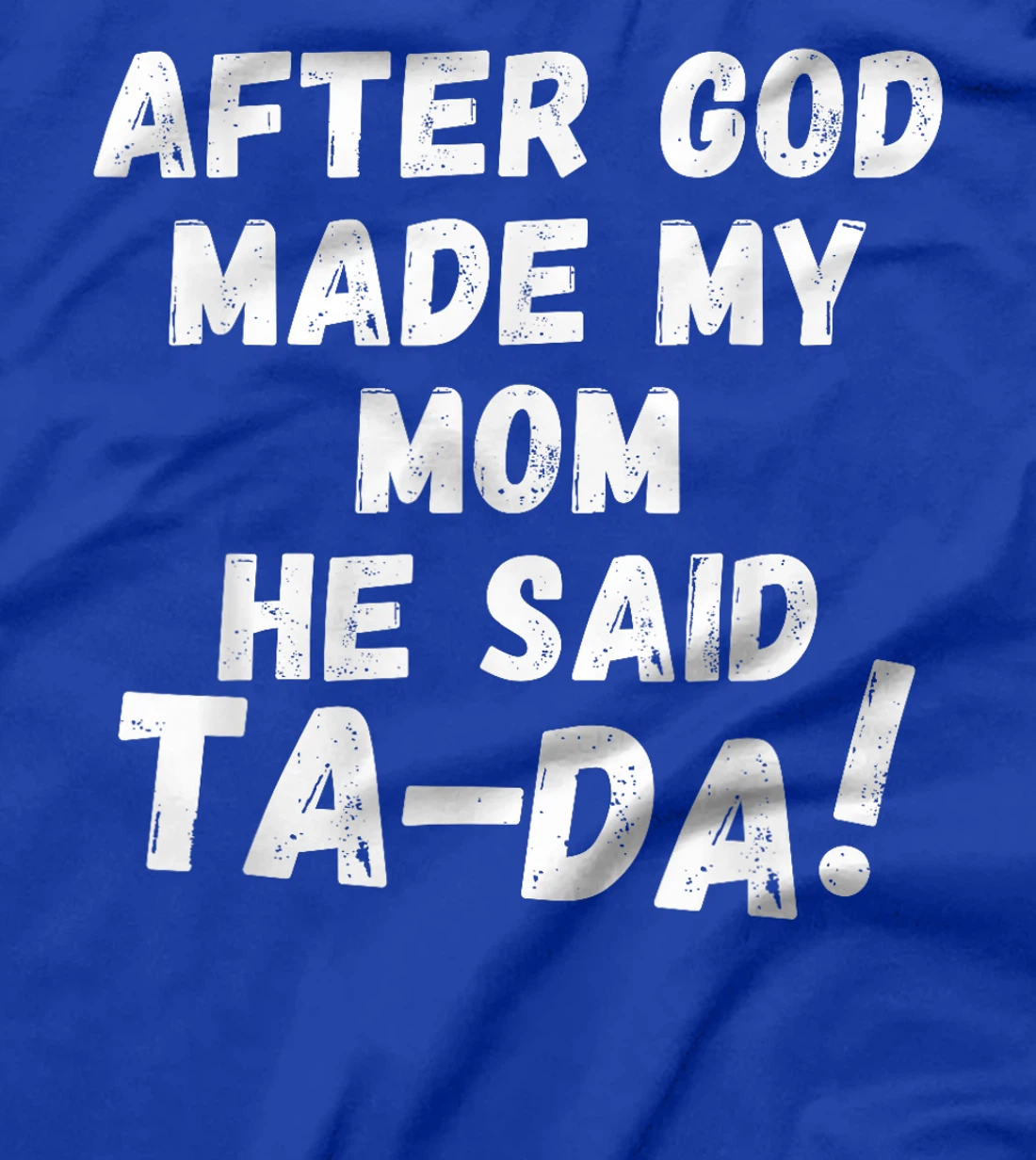 After God Made My Mom He Said Tada Christian Humor Pride T-Shirt