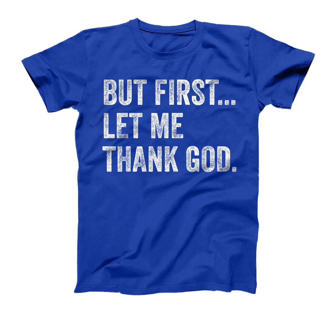 But First Let Me Thank God T-Shirt