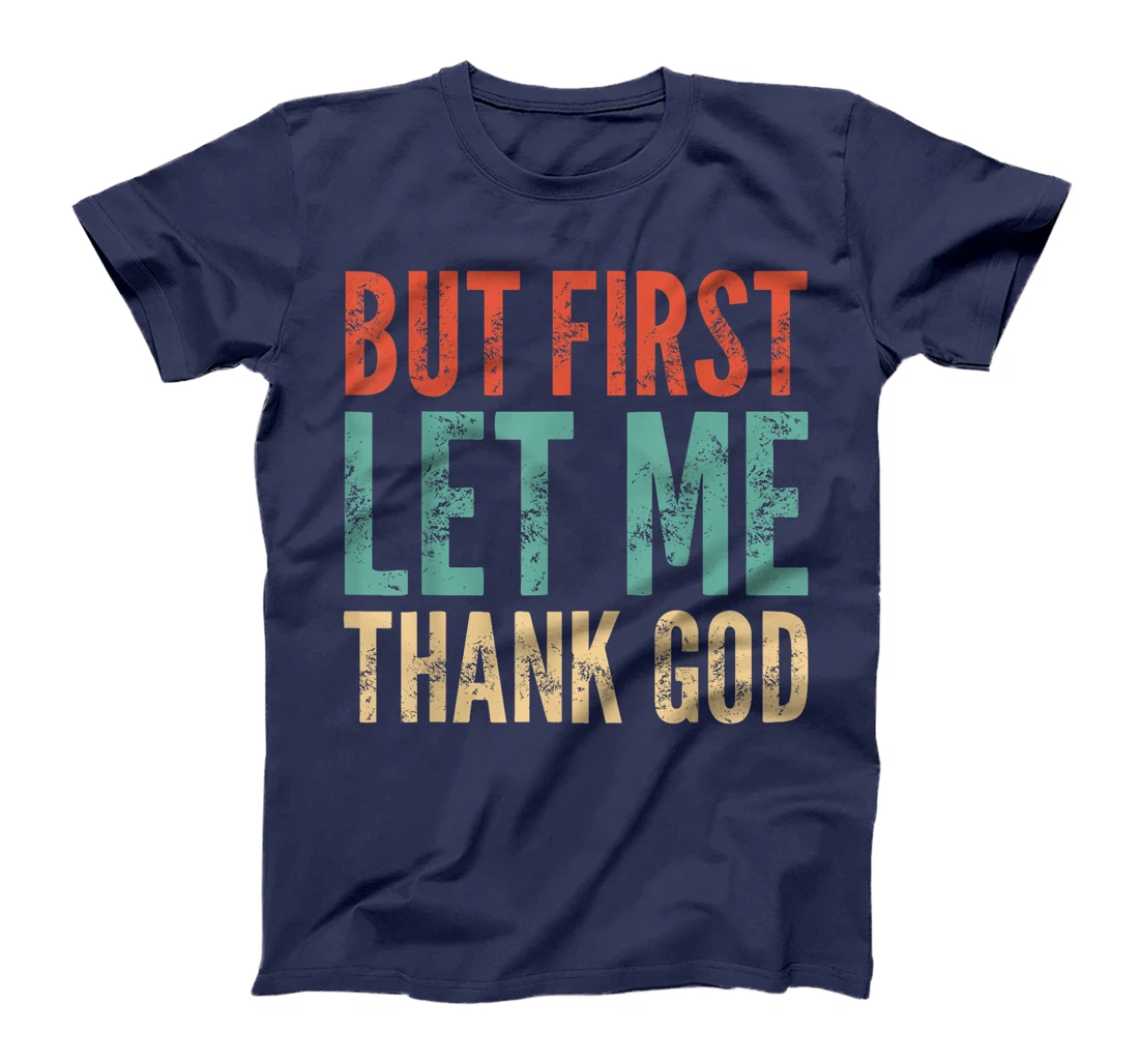 But First Let Me Thank God - Funny Saying T-Shirt