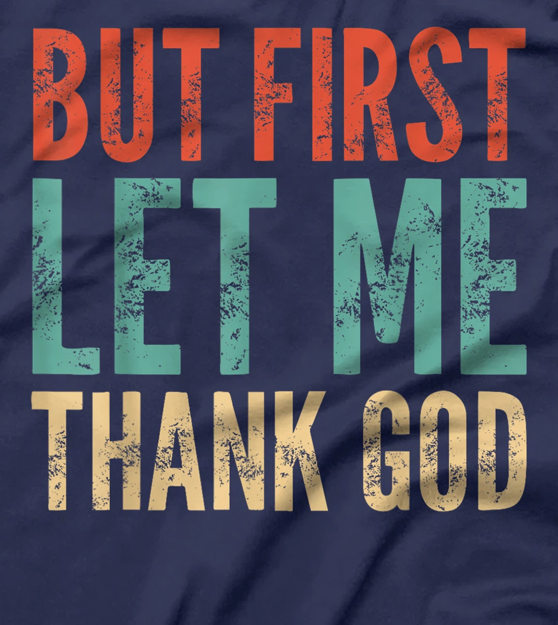 But First Let Me Thank God - Funny Saying T-Shirt