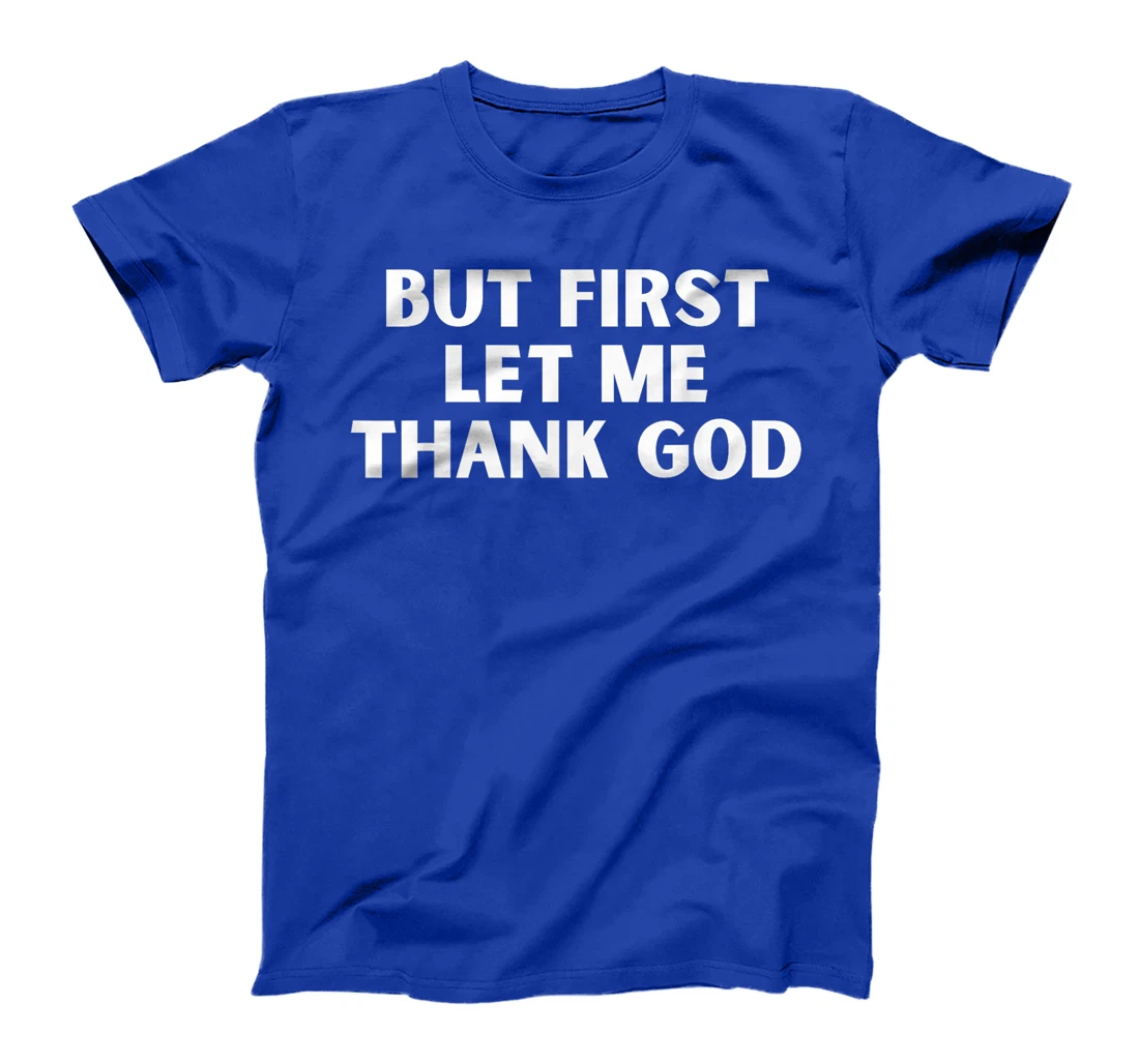 But First Let Me Thank God T-Shirt