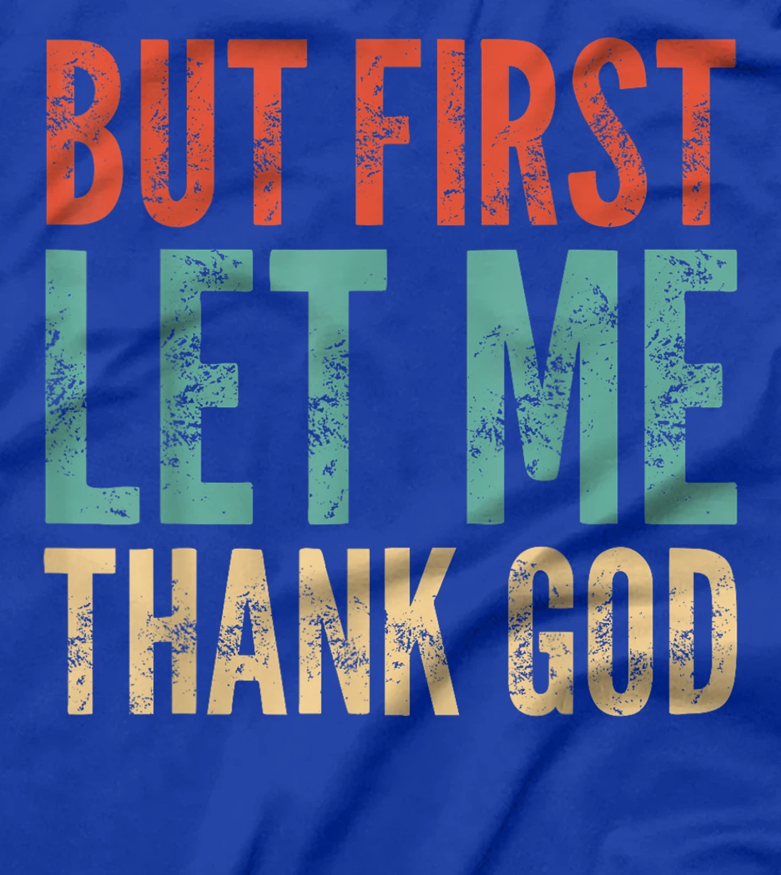 But First Let Me Thank God - Funny Saying T-Shirt