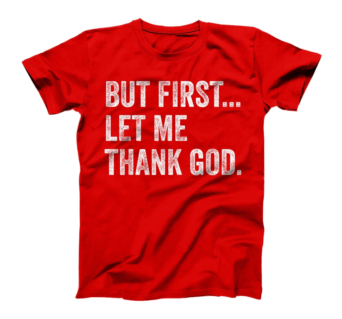 But First Let Me Thank God T-Shirt