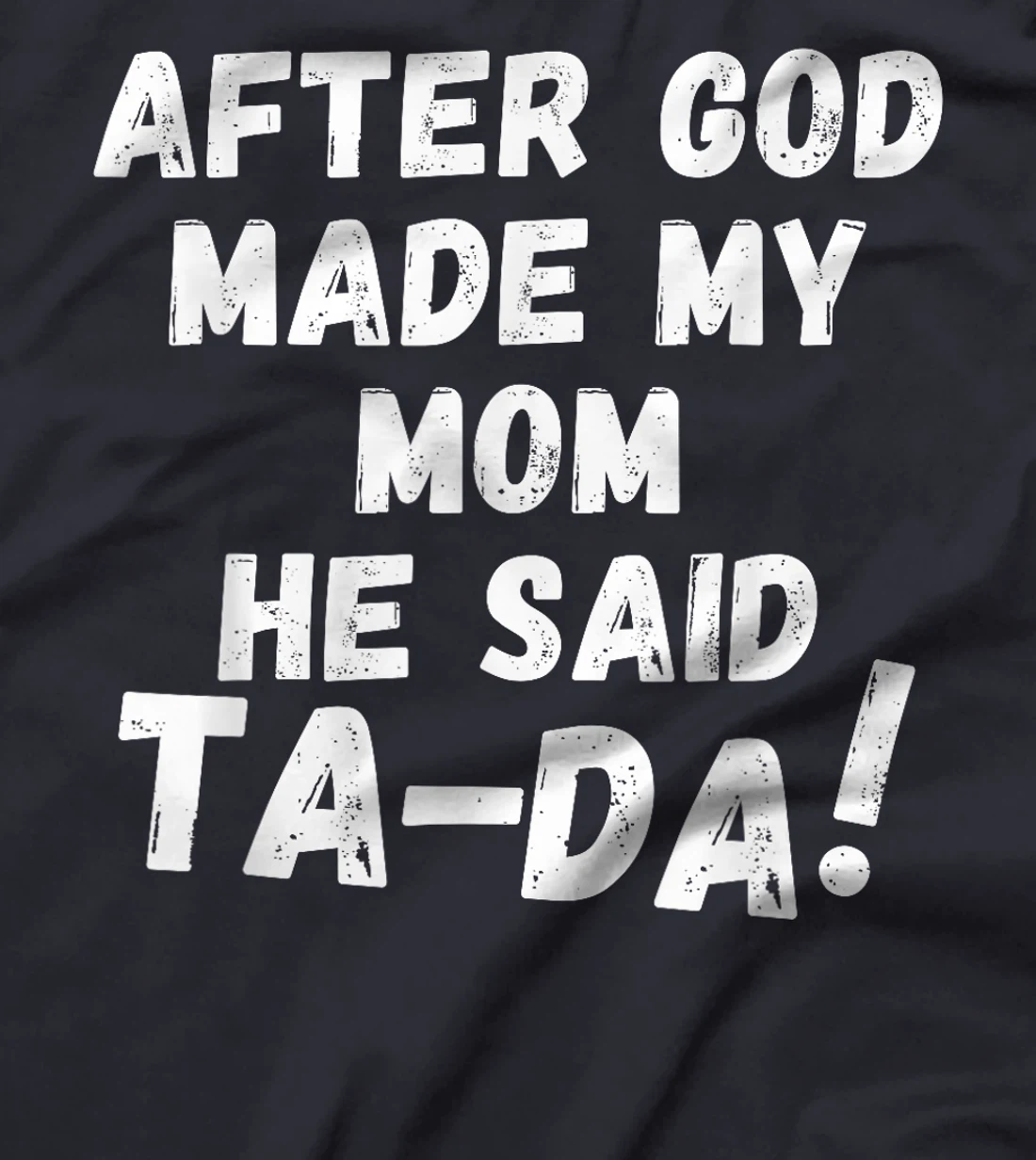 After God Made My Mom He Said Tada Christian Humor Pride T-Shirt