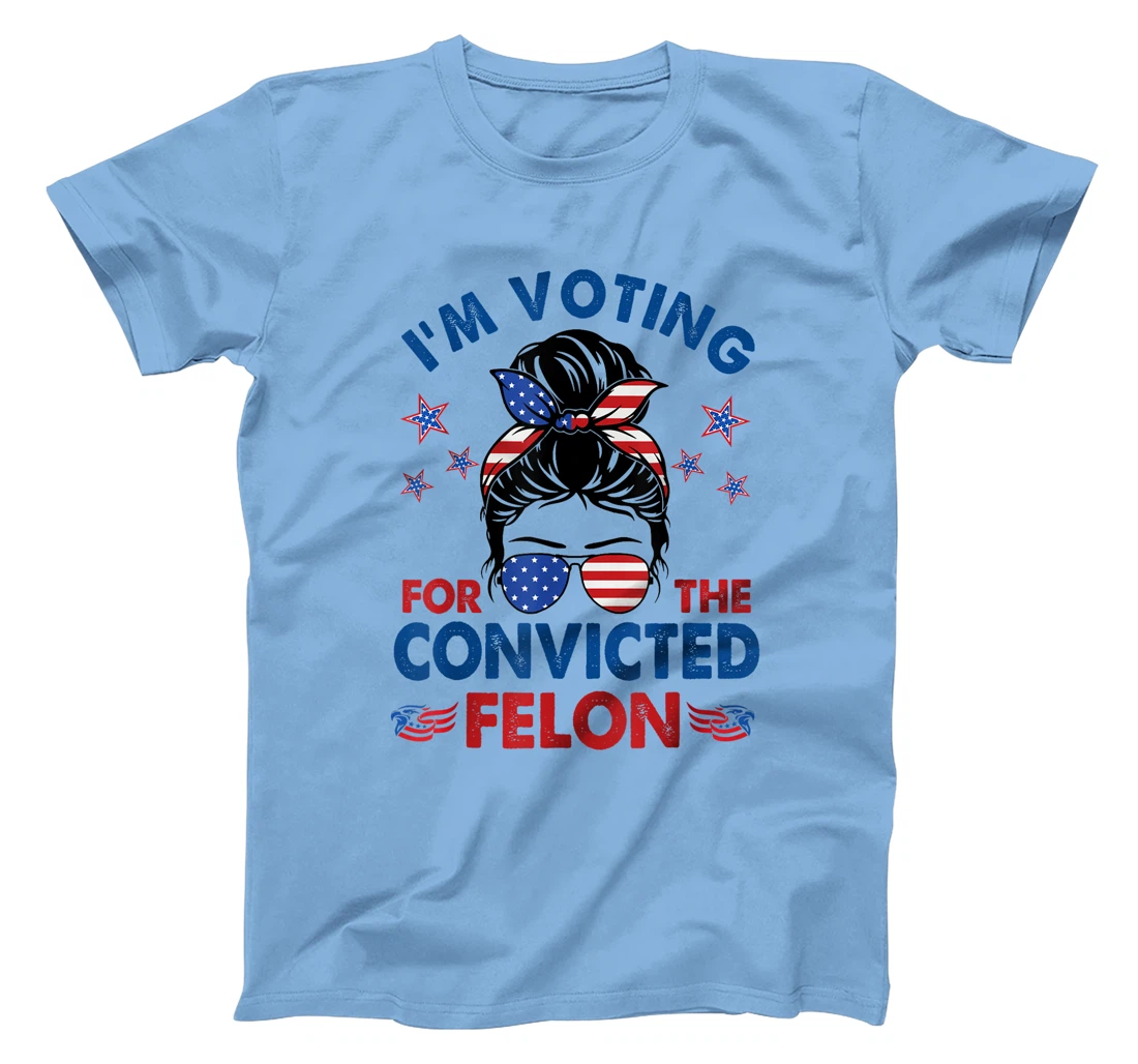 Messy Bun I'm Voting For The Convicted Felon Funny Pro Trump T-Shirt