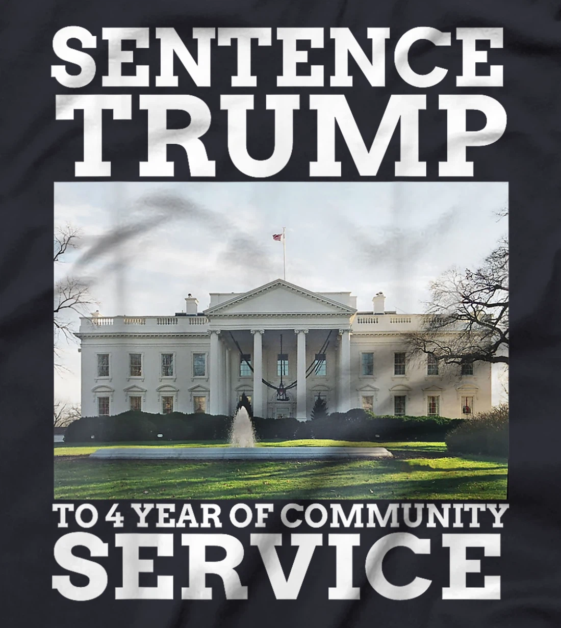 Sentence Trump to 4 Years of Community Service White House T-Shirt