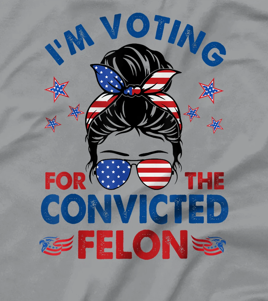 Messy Bun I'm Voting For The Convicted Felon Funny Pro Trump T-Shirt