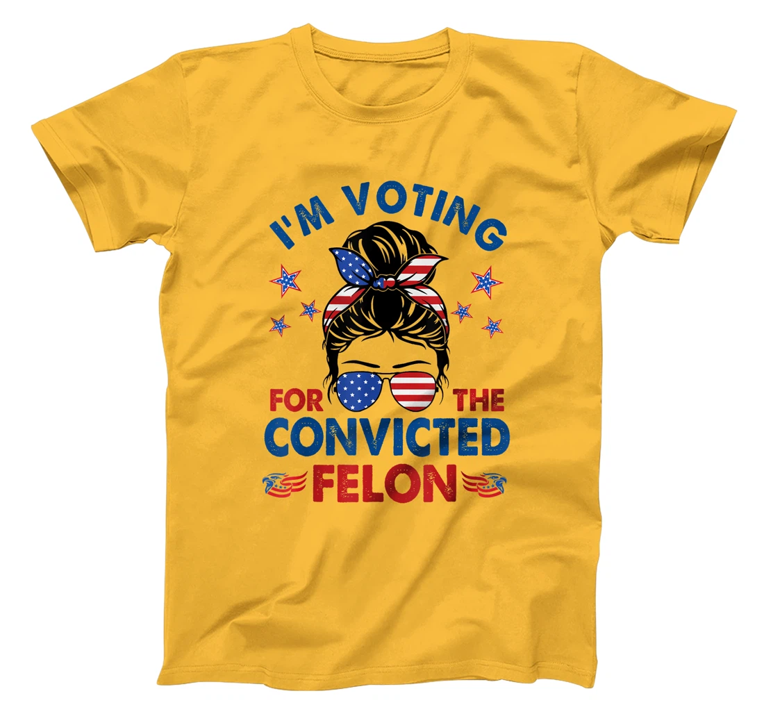 Messy Bun I'm Voting For The Convicted Felon Funny Pro Trump T-Shirt