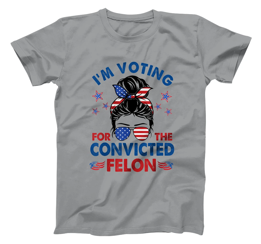 Messy Bun I'm Voting For The Convicted Felon Funny Pro Trump T-Shirt