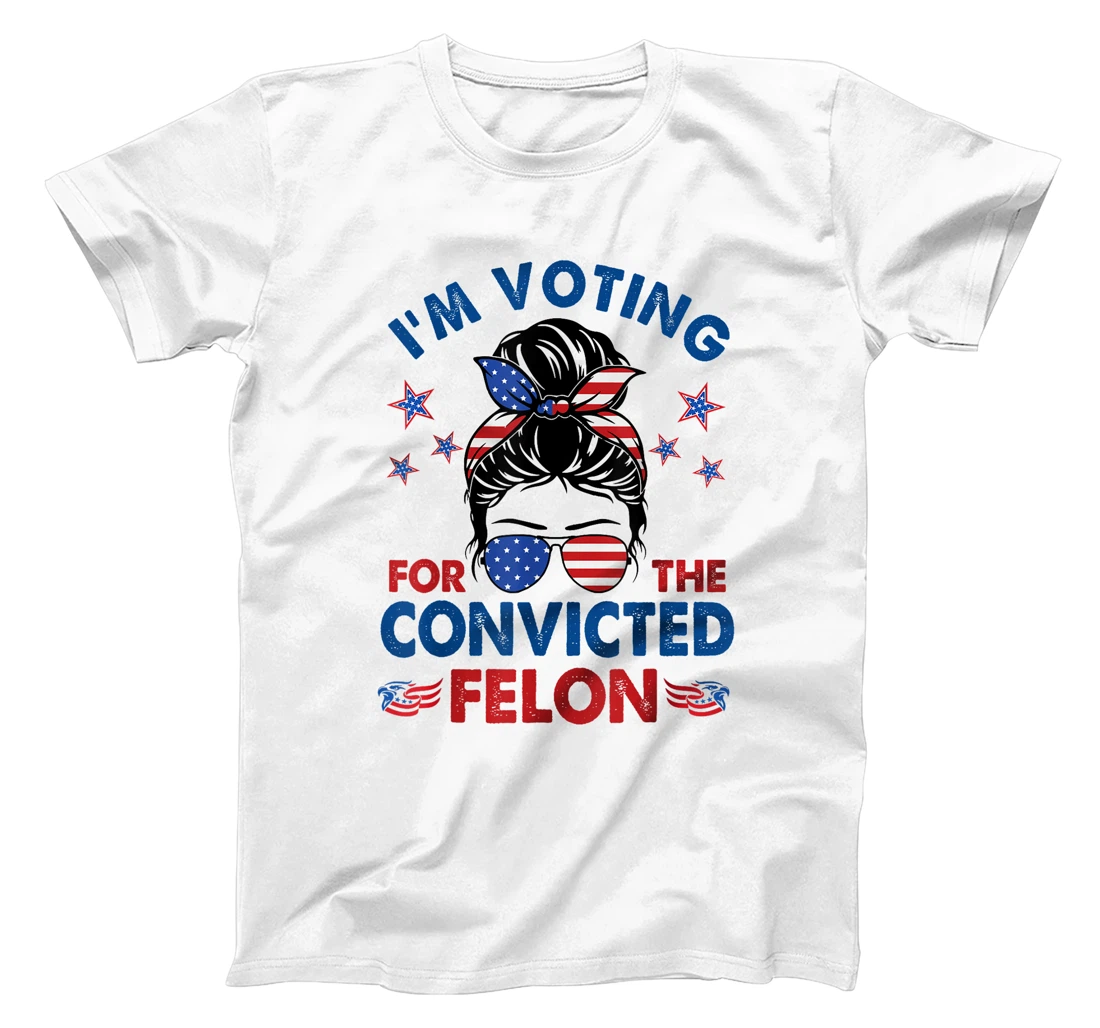 Messy Bun I'm Voting For The Convicted Felon Funny Pro Trump T-Shirt