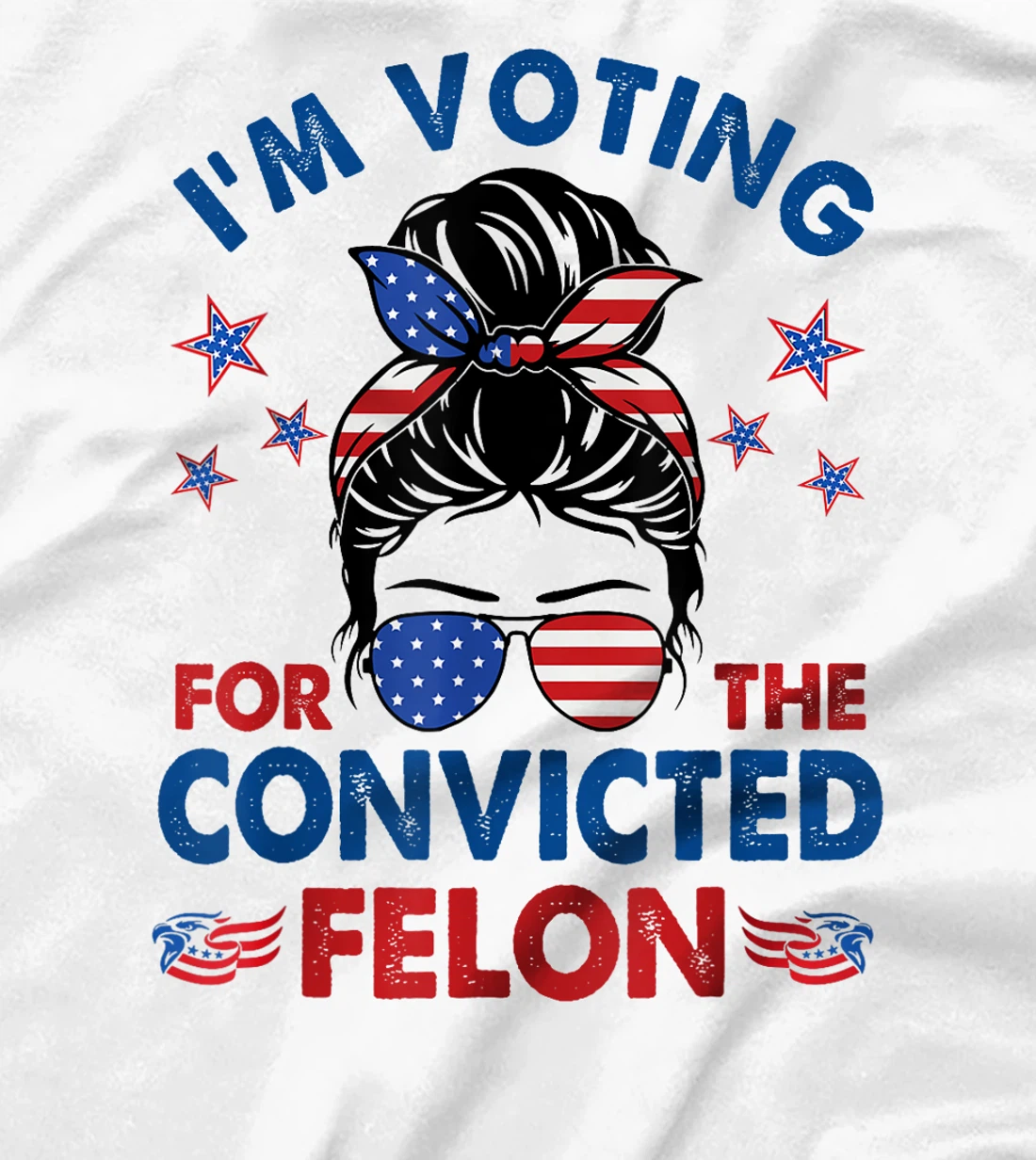 Messy Bun I'm Voting For The Convicted Felon Funny Pro Trump T-Shirt